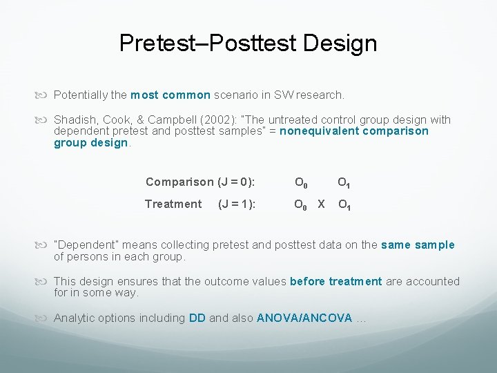 Pretest–Posttest Design Potentially the most common scenario in SW research. Shadish, Cook, & Campbell Pretest–Posttest Design Potentially the most common scenario in SW research. Shadish, Cook, & Campbell