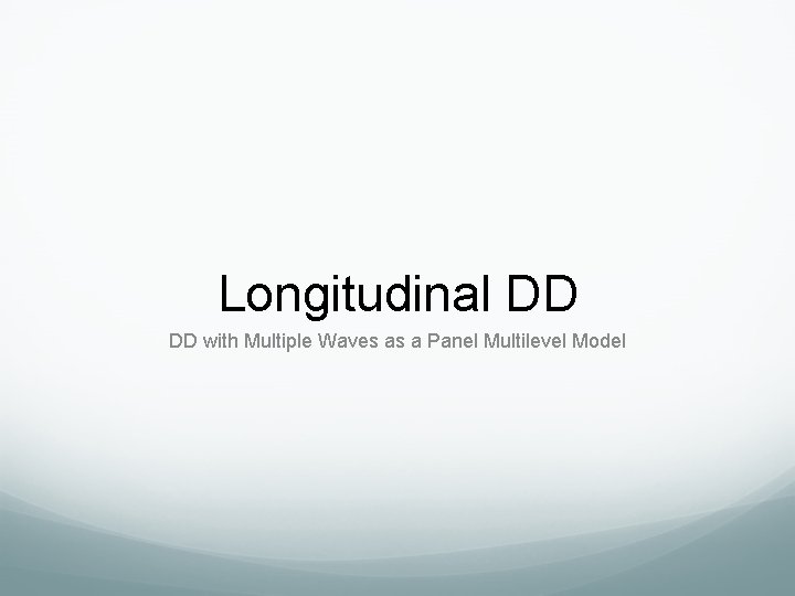 Longitudinal DD DD with Multiple Waves as a Panel Multilevel Model Longitudinal DD DD with Multiple Waves as a Panel Multilevel Model