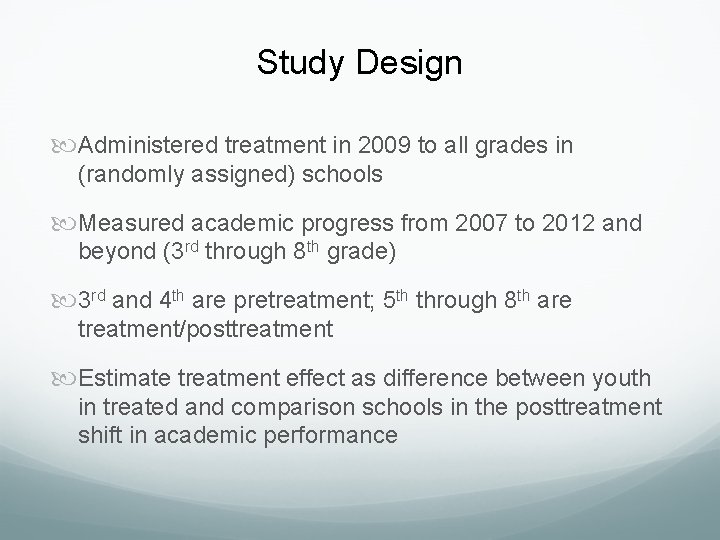 Study Design Administered treatment in 2009 to all grades in (randomly assigned) schools Measured Study Design Administered treatment in 2009 to all grades in (randomly assigned) schools Measured