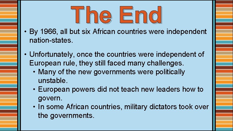 The End • By 1966, all but six African countries were independent nation-states. •
