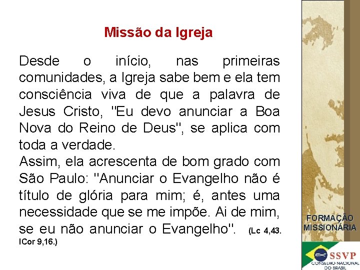 Missão da Igreja Desde o início, nas primeiras comunidades, a Igreja sabe bem e