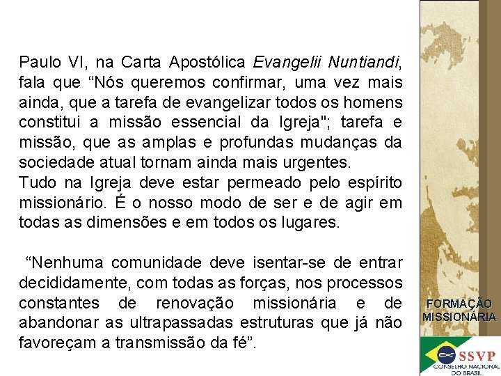 Paulo VI, na Carta Apostólica Evangelii Nuntiandi, fala que “Nós queremos confirmar, uma vez
