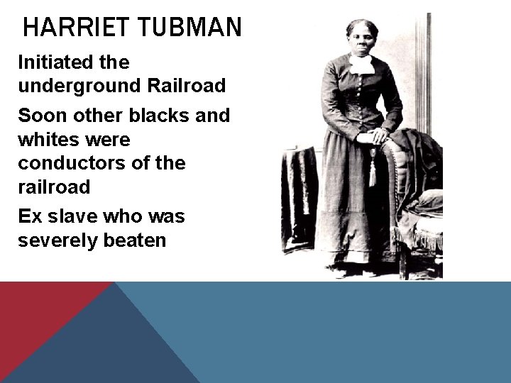 HARRIET TUBMAN Initiated the underground Railroad Soon other blacks and whites were conductors of