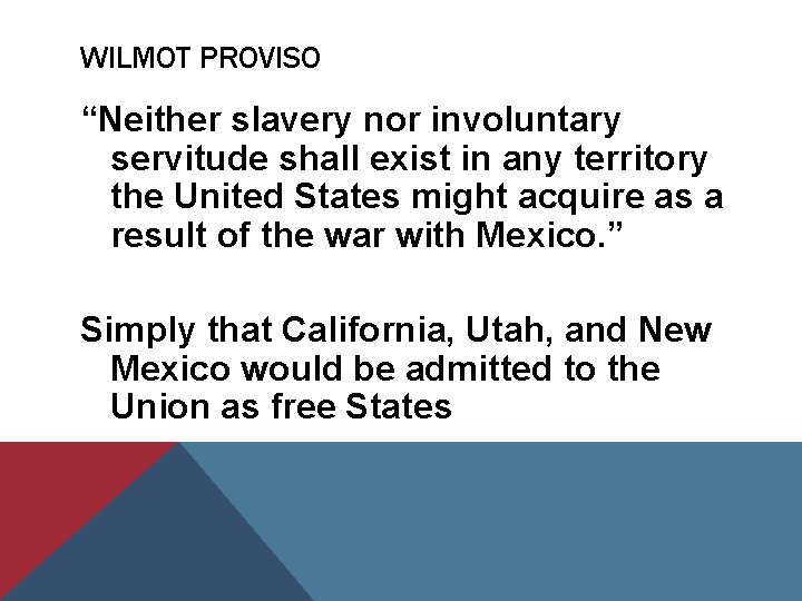 WILMOT PROVISO “Neither slavery nor involuntary servitude shall exist in any territory the United