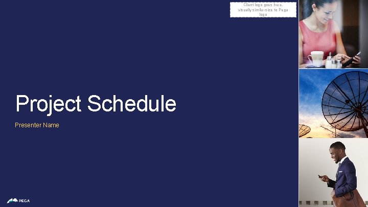 Client logo goes here, visually similar size to Pega logo Project Schedule Presenter Name