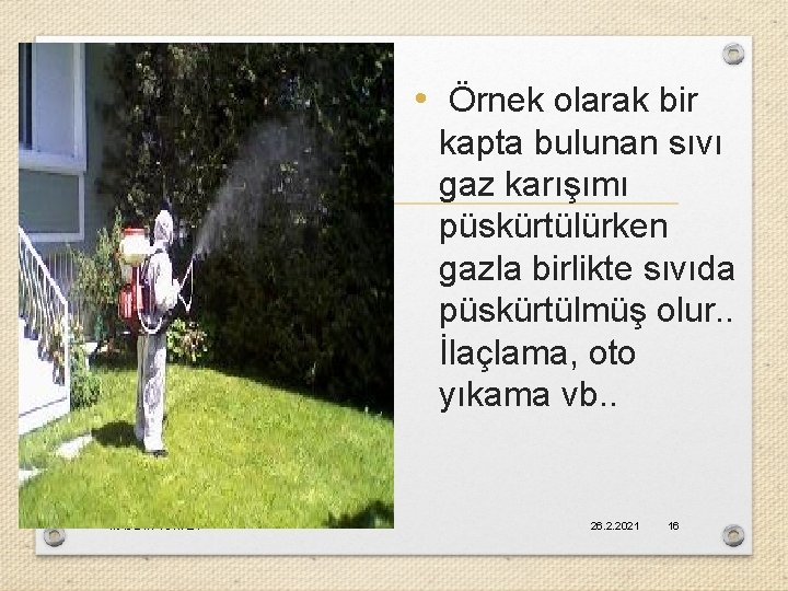  • Örnek olarak bir kapta bulunan sıvı gaz karışımı püskürtülürken gazla birlikte sıvıda