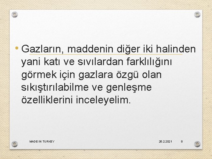  • Gazların, maddenin diğer iki halinden yani katı ve sıvılardan farklılığını görmek için