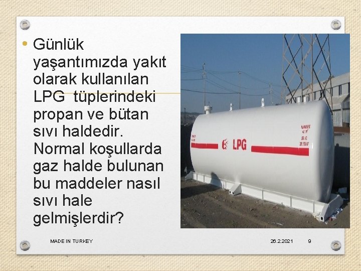  • Günlük yaşantımızda yakıt olarak kullanılan LPG tüplerindeki propan ve bütan sıvı haldedir.