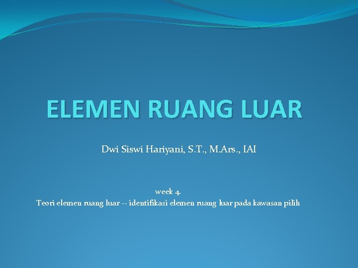 ELEMEN RUANG LUAR Dwi Siswi Hariyani, S. T. , M. Ars. , IAI week