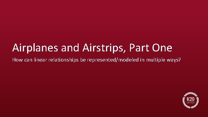 Airplanes and Airstrips, Part One How can linear relationships be represented/modeled in multiple ways?
