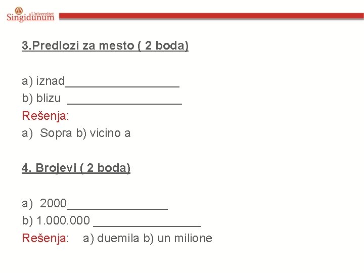 3. Predlozi za mesto ( 2 boda) a) iznad_________ b) blizu _________ Rešenja: a) 3. Predlozi za mesto ( 2 boda) a) iznad_________ b) blizu _________ Rešenja: a)