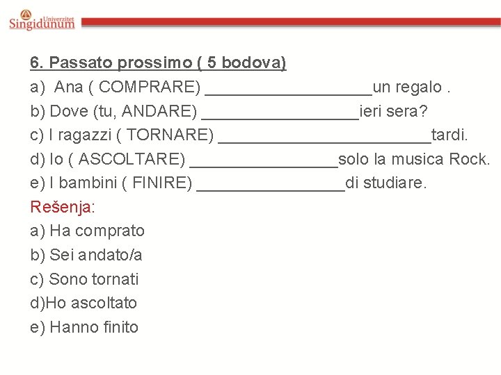 6. Passato prossimo ( 5 bodova) a) Ana ( COMPRARE) _________un regalo. b) Dove 6. Passato prossimo ( 5 bodova) a) Ana ( COMPRARE) _________un regalo. b) Dove
