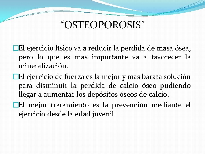 “OSTEOPOROSIS” �El ejercicio físico va a reducir la perdida de masa ósea, pero lo