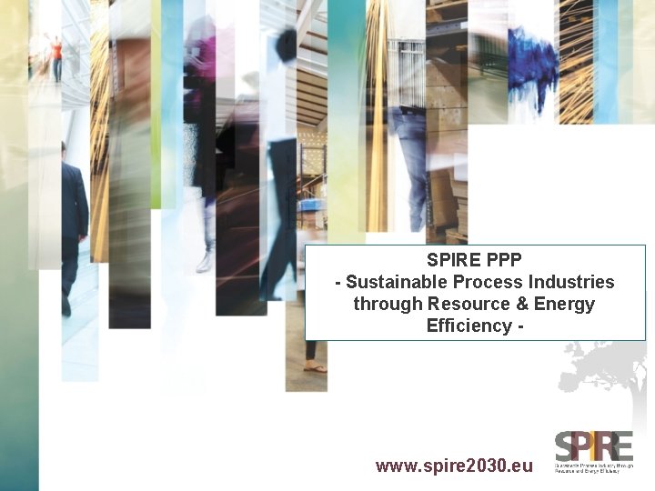 SPIRE PPP - Sustainable Process Industries through Resource & Energy Efficiency - www. spire
