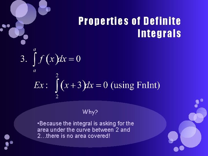 Properties of Definite Integrals Why? • Because the integral is asking for the area