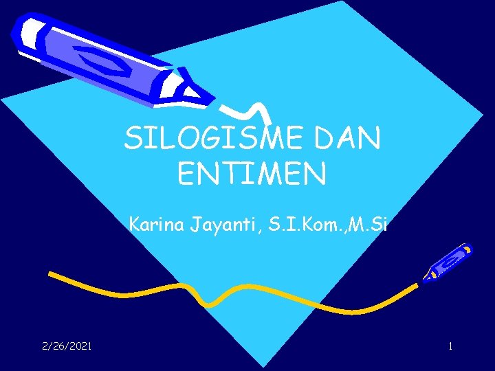 SILOGISME DAN ENTIMEN Karina Jayanti, S. I. Kom. , M. Si 2/26/2021 1 