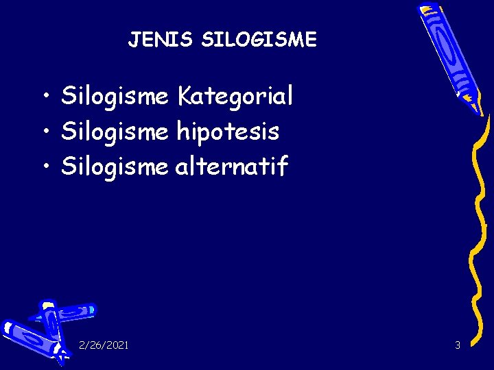 JENIS SILOGISME • Silogisme Kategorial • Silogisme hipotesis • Silogisme alternatif 2/26/2021 3 