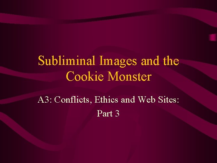Subliminal Images and the Cookie Monster A 3: Conflicts, Ethics and Web Sites: Part