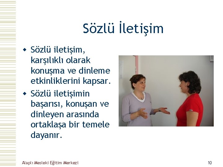 Sözlü İletişim w Sözlü iletişim, karşılıklı olarak konuşma ve dinleme etkinliklerini kapsar. w Sözlü