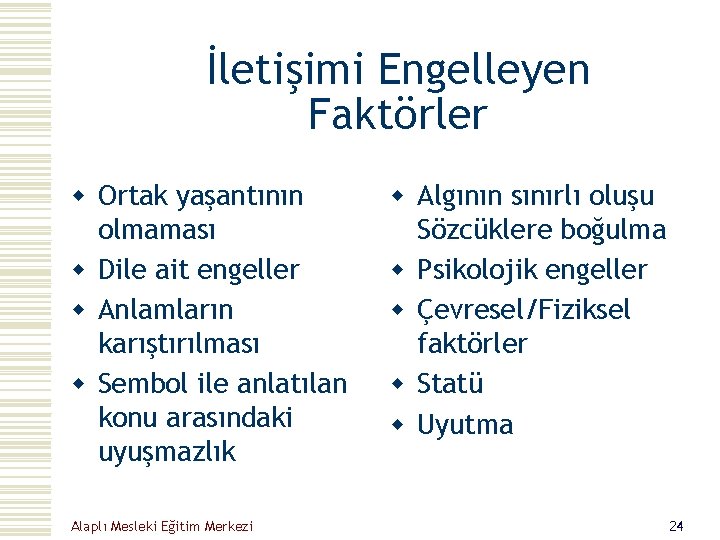 İletişimi Engelleyen Faktörler w Ortak yaşantının olmaması w Dile ait engeller w Anlamların karıştırılması