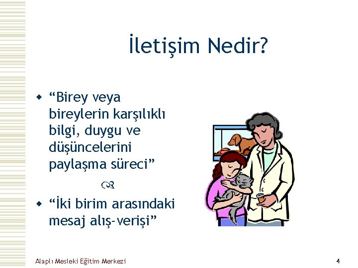 İletişim Nedir? w “Birey veya bireylerin karşılıklı bilgi, duygu ve düşüncelerini paylaşma süreci” w