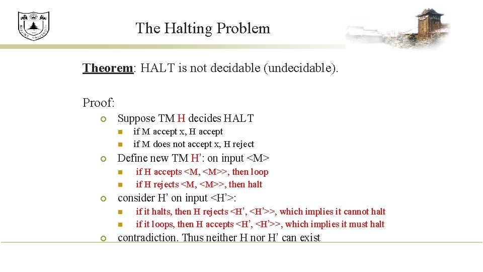 The Halting Problem Theorem: HALT is not decidable (undecidable). Proof: ¡ Suppose TM H