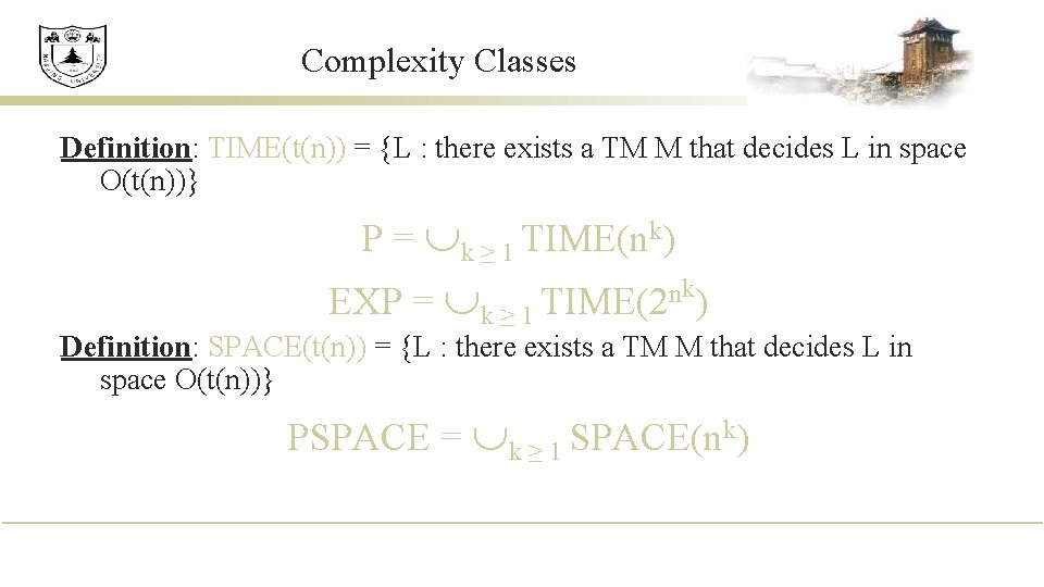 Complexity Classes Definition: TIME(t(n)) = {L : there exists a TM M that decides Complexity Classes Definition: TIME(t(n)) = {L : there exists a TM M that decides