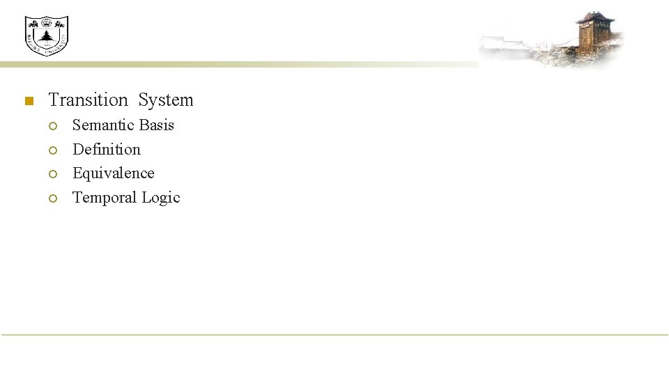 n Transition System ¡ ¡ Semantic Basis Definition Equivalence Temporal Logic n Transition System ¡ ¡ Semantic Basis Definition Equivalence Temporal Logic