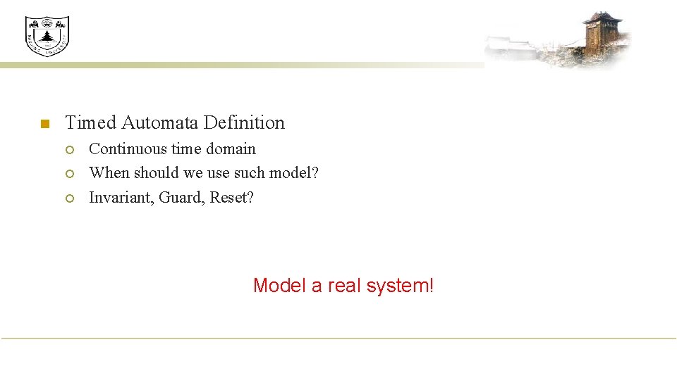 n Timed Automata Definition ¡ ¡ ¡ Continuous time domain When should we use