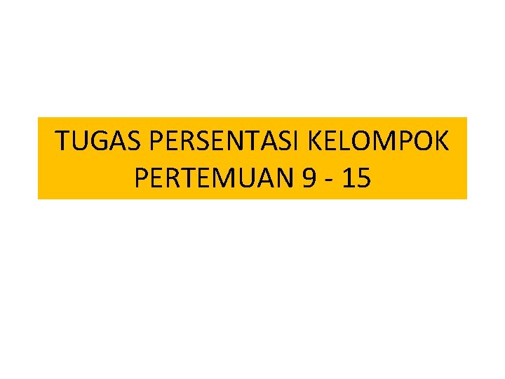 TUGAS PERSENTASI KELOMPOK PERTEMUAN 9 - 15 