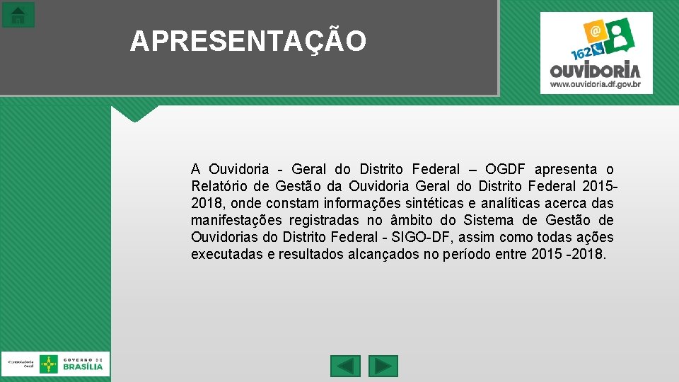 APRESENTAÇÃO A Ouvidoria - Geral do Distrito Federal – OGDF apresenta o Relatório de