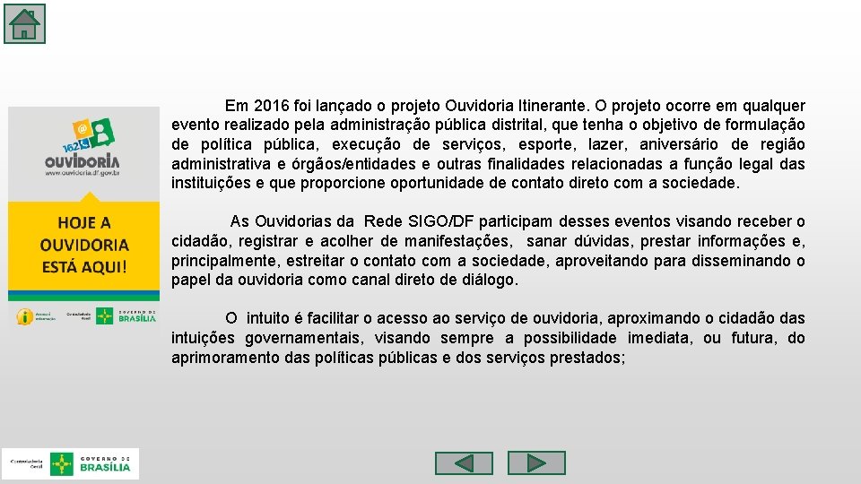  Em 2016 foi lançado o projeto Ouvidoria Itinerante. O projeto ocorre em qualquer