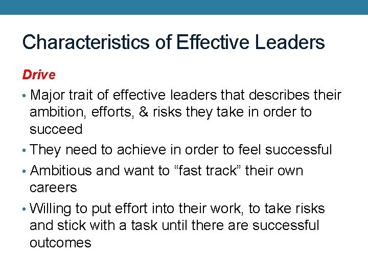 Characteristics of Effective Leaders Drive • Major trait of effective leaders that describes their