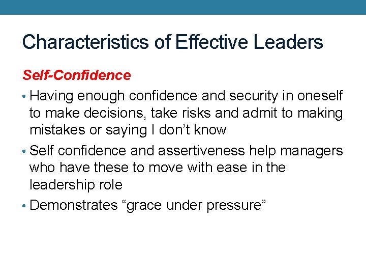 Characteristics of Effective Leaders Self-Confidence • Having enough confidence and security in oneself to