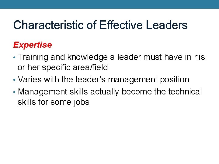 Characteristic of Effective Leaders Expertise • Training and knowledge a leader must have in