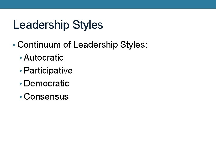 Leadership Styles • Continuum of Leadership Styles: • Autocratic • Participative • Democratic •