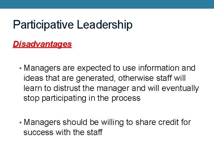 Participative Leadership Disadvantages • Managers are expected to use information and ideas that are