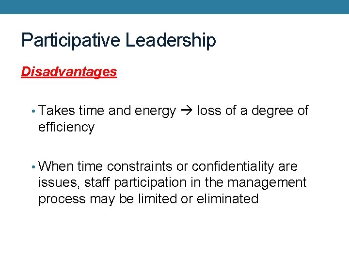 Participative Leadership Disadvantages • Takes time and energy loss of a degree of efficiency