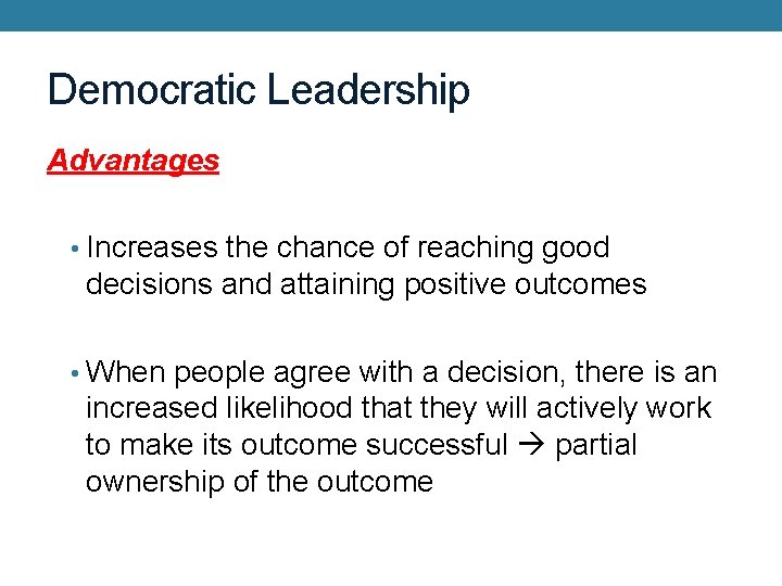 Democratic Leadership Advantages • Increases the chance of reaching good decisions and attaining positive