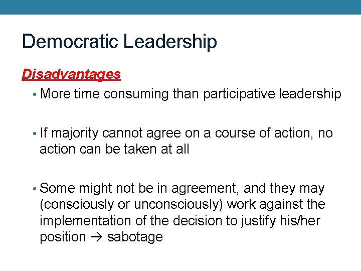 Democratic Leadership Disadvantages • More time consuming than participative leadership • If majority cannot