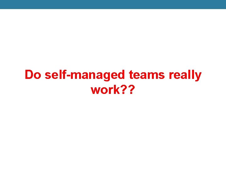 Do self-managed teams really work? ? 