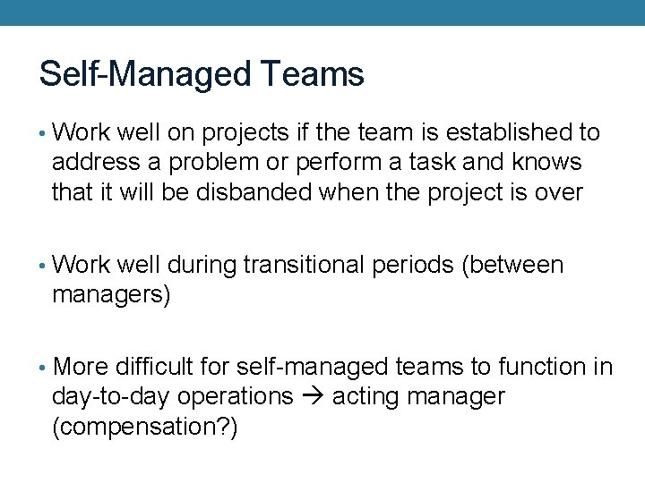 Self-Managed Teams • Work well on projects if the team is established to address