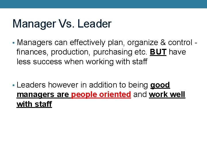 Manager Vs. Leader • Managers can effectively plan, organize & control - finances, production,