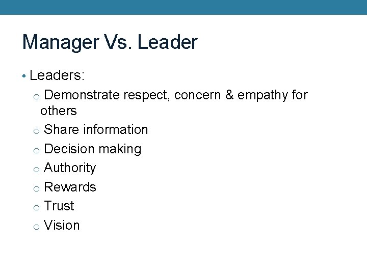 Manager Vs. Leader • Leaders: o Demonstrate respect, concern & empathy for others o