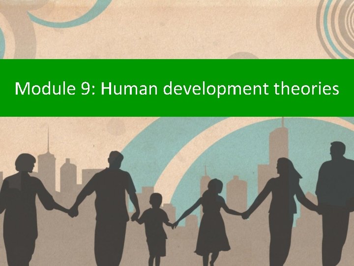 Module 9: Human development theories 