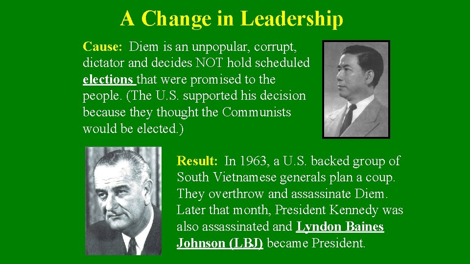 A Change in Leadership Cause: Diem is an unpopular, corrupt, dictator and decides NOT