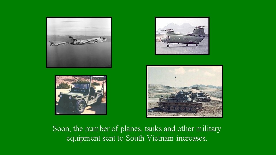 Soon, the number of planes, tanks and other military equipment sent to South Vietnam