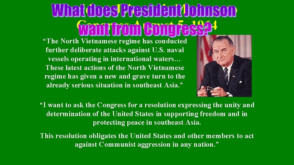 President Johnson's Message to Congress August 5, 1964 “The North Vietnamese regime has conducted