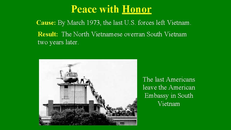 Peace with Honor Cause: By March 1973, the last U. S. forces left Vietnam.