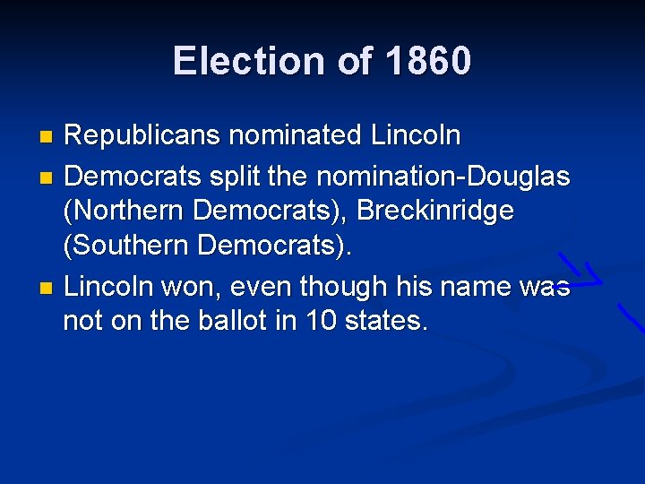 Election of 1860 Republicans nominated Lincoln n Democrats split the nomination-Douglas (Northern Democrats), Breckinridge